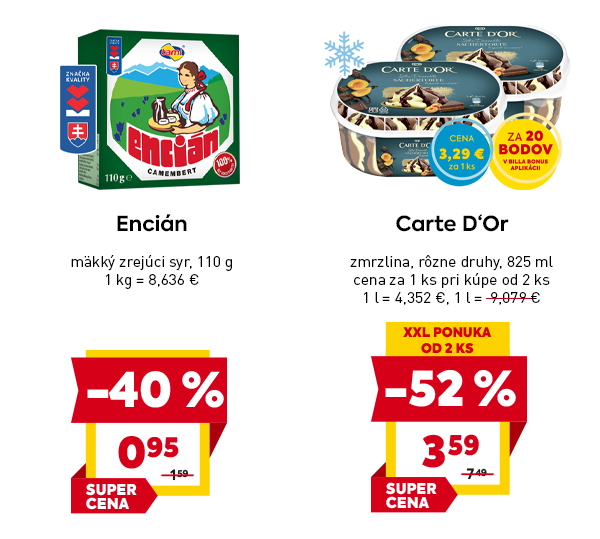 Encián, mäkký zrejúci syr, 110 g, 1 kg = 8,636 €, zľava 40 %, cena 0,95 €. Carte D'Or, zmrzlina, rôzne druhy, 825 ml, cena pri kúpe od 2 ks, 1 l = 4,352 €, zľava 52 %, cena 3,59 €, za 20 bodov v BILLA Bonus aplikácii cena 3,29 €..