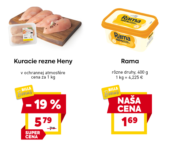Kuracie rezne Heny, v ochrannej atmosfére, cena za 1 kg, zľava 19 %, 5,79 € (pôvodne 7,19 €), BILLA Bonus, SUPER CENA. Rama, rôzne druhy, 400 g, 1 kg = 4,225 €, NAŠA CENA 1,69 €, BILLA Bonus.