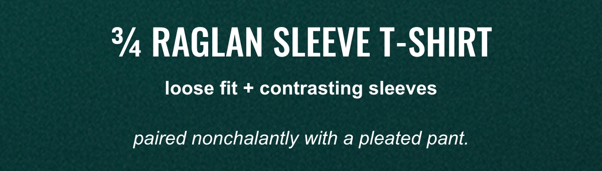 Three quarter raglan sleeve t-shirt loose fit and contrasting sleeves, paired nonchalantly with a pleated pant.