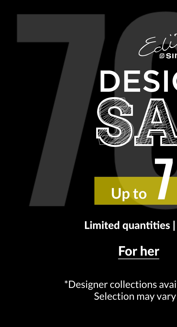 Designer Sale Up to 70% off Limited quantities | Online and in store* *Designer collections available in certain stores only. Selection may vary from store to store.