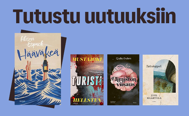Kuva, jossa vaaleansinisellä taustalla tumma teksti ”Tutustu uutuuksiin” ja sen alla neljä kirjan kantta: Alison Espachin Hääväkeä, Mustajoen ja Hellstenin Turisti, Giulia Endersin Elimistön viisaus ja Joel Haahtelan teos.