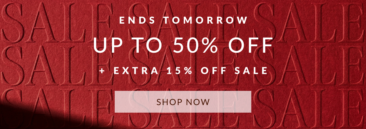UP TO 50% OFF + EXTRA 15% OFF SALE ENDS TOMORROW