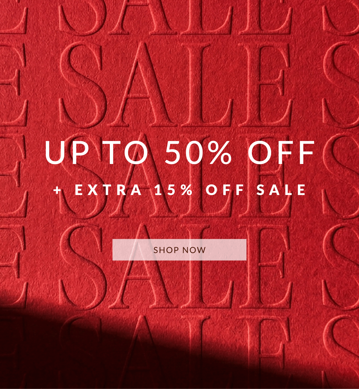 UP TO 50% OFF + EXTRA 15% OFF SALE