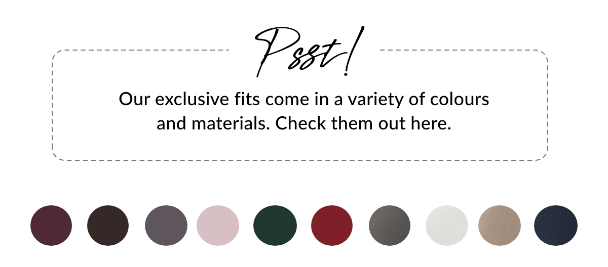 Color dots. Psst! Our exclusive fits come in a variety of colours and materials. Check them out here.