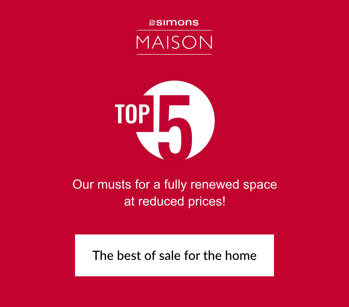 Simons Maison. Top 5. Our musts for a fully renewed space at reduced prices! The best of sales for the home. 