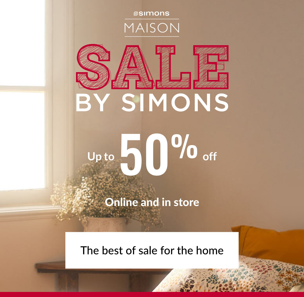 Simons Maison. Sale by Simons. Up to 50% off Online and in store. The best of sale for the home.