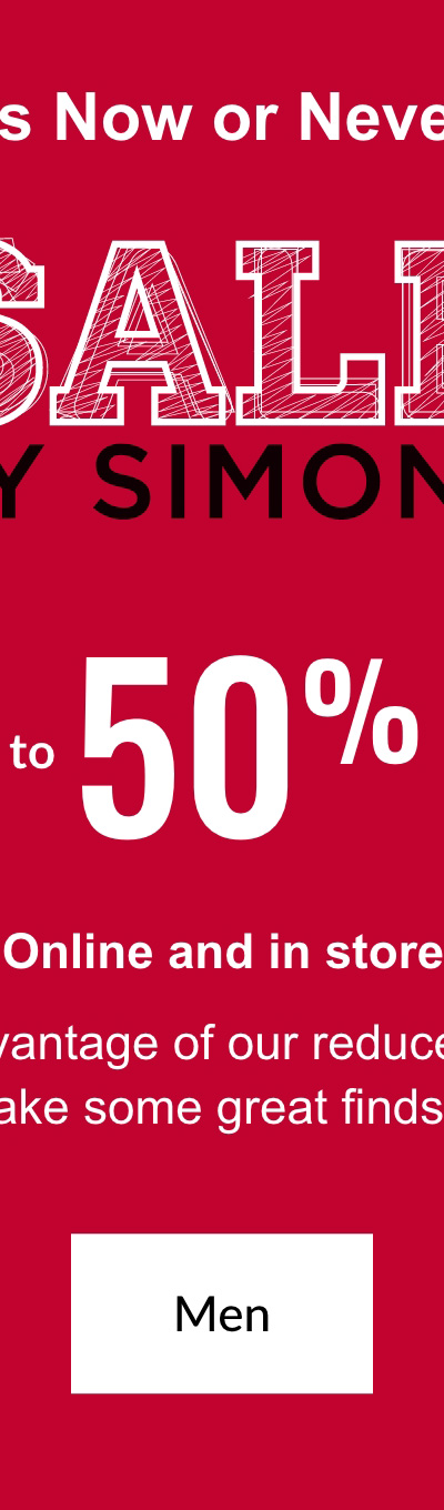 It's Now or Never! Sale by Simons Up to 50% off Online and in store Take advantage of our reduced prices and make some great finds today! ; Men