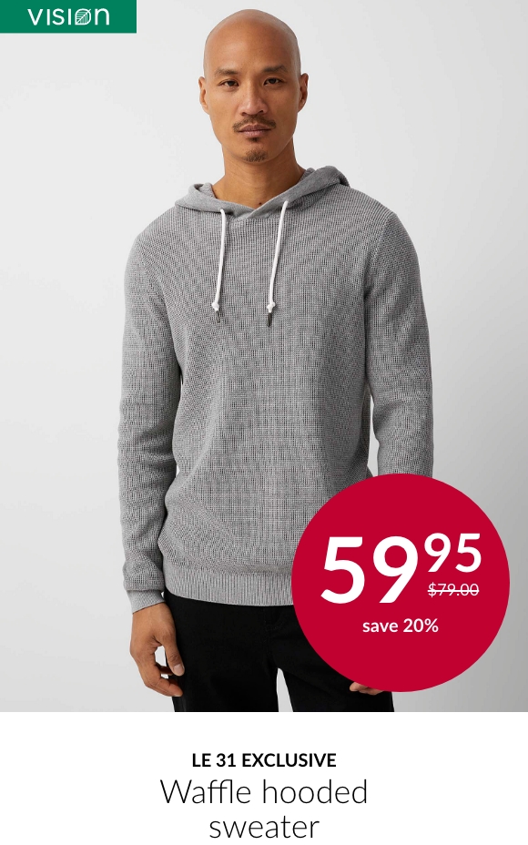 Le 31 exclusive; Waffle hooded sweater at 59.95$ instead of 79.00$			