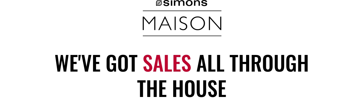 Simons Maison; We've got sales all through the house