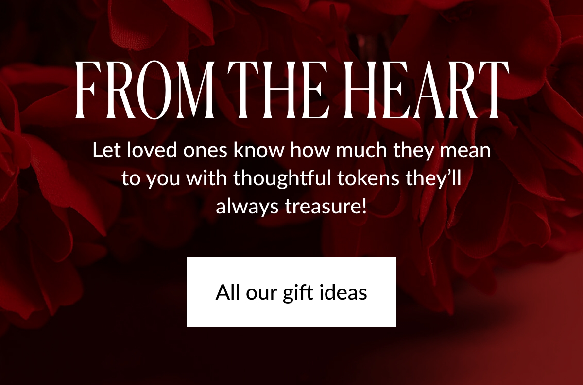 From the heart. Let loved ones know how much they mean to you with thoughtful tokens they'll always treasure! All our gifts ideas