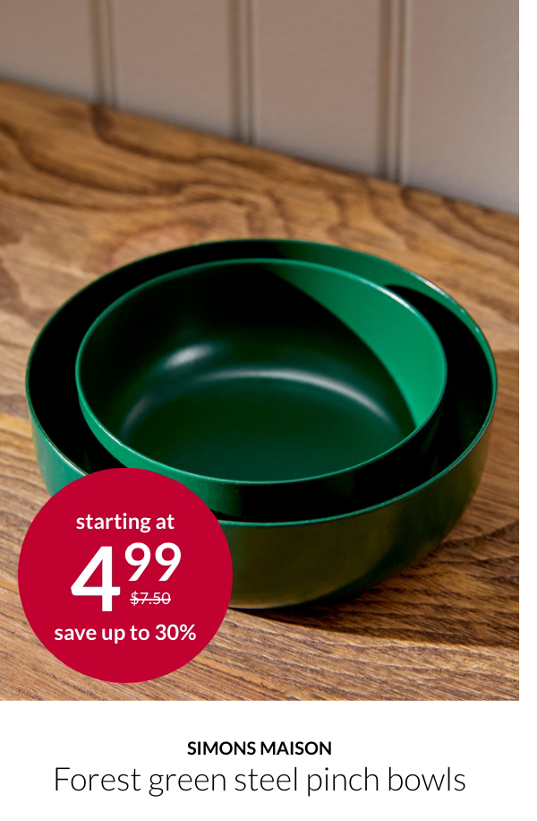 Simons Maison Forest green steel pinch bowls starting at 4.99$ instead of 7.50$.