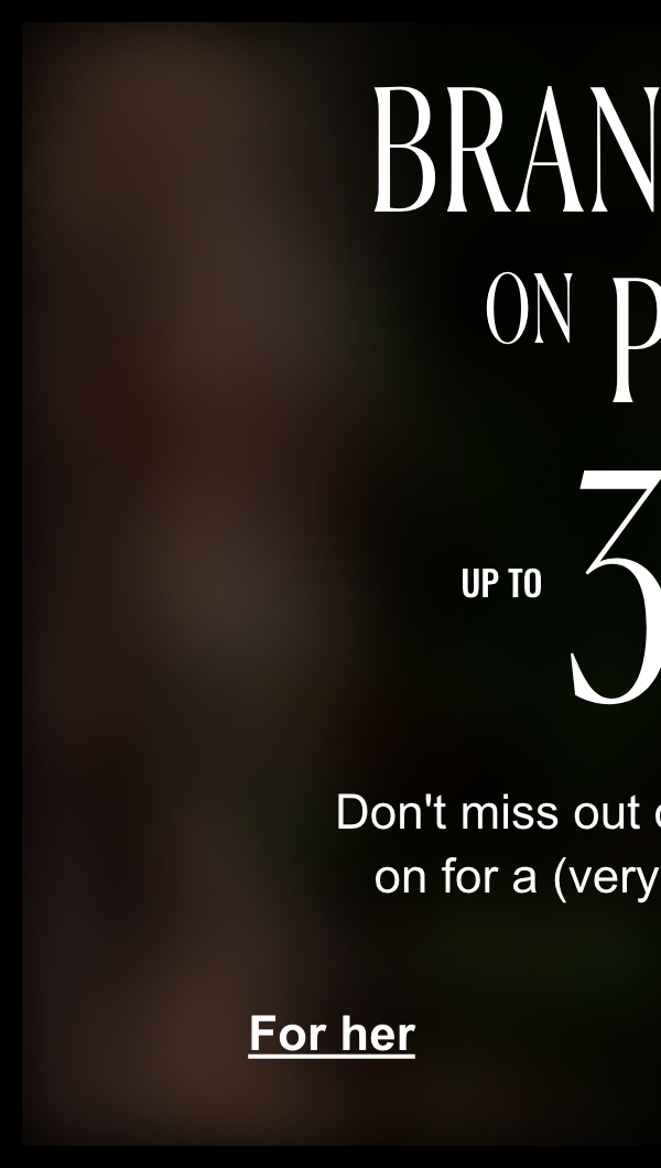 Up to 30% off. Don't miss out on these offers, on for a (very) limited time! For her