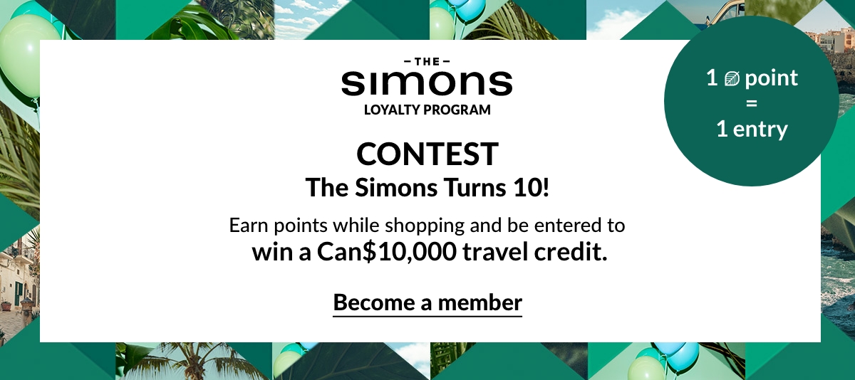 The Simons Loyalty Program | Contest The Simons Turns 10! Earn points while shopping and be entered to  win a Can$10,000 travel credit. Become a member