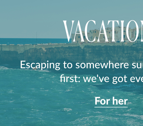 VACATION BOUND Escaping to somewhere sunny? Make a stopover here first: we've got everything you need. For her