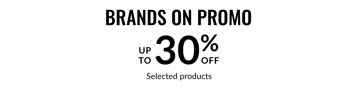 BRANDS ON PROMO Up to 30% off selected products