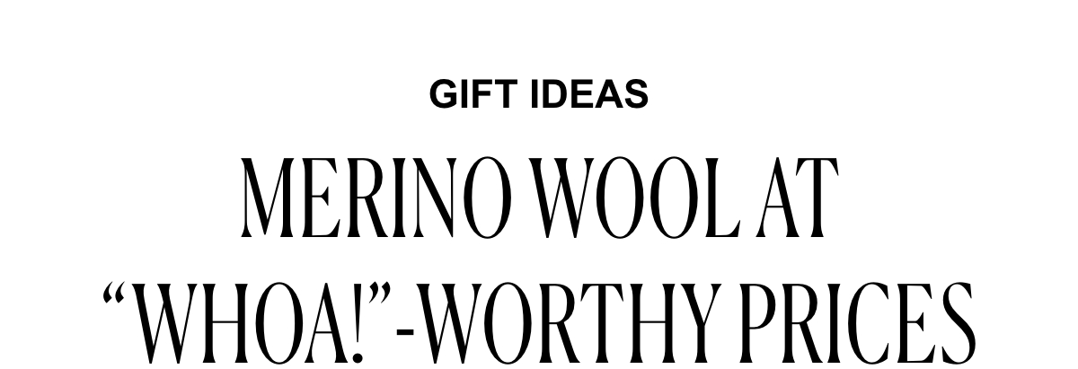 Gift Ideas. Merino Wool at “Whoa!”-Worthy Prices