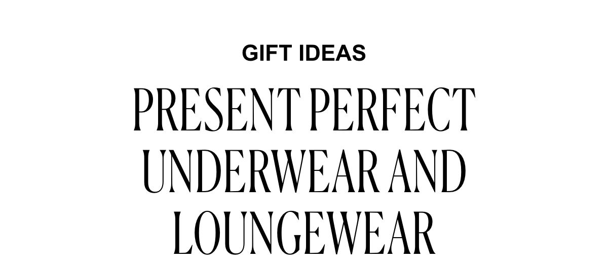 Gift Ideas Present Perfect Underwear and Loungewear