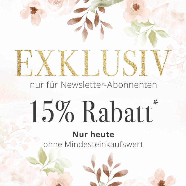 EXKLUSIV nur für Newsletter-Abonnenten - 15% Rabatt*  ohne Mindesteinkaufswert - Nur heute.