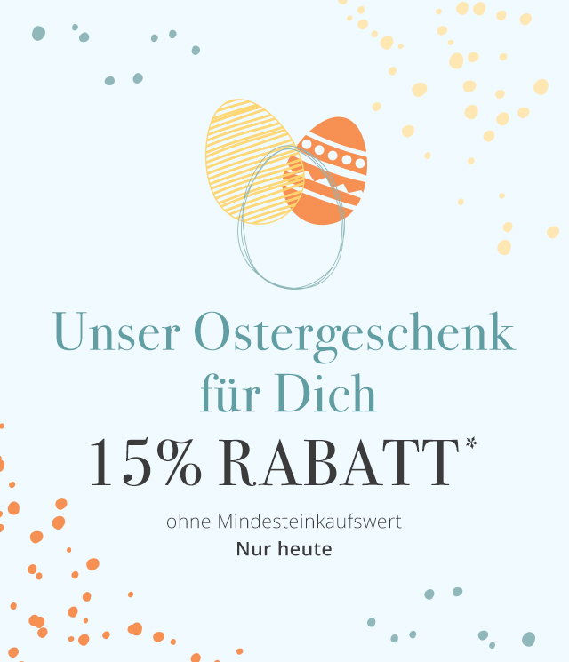 Unser Ostergeschenk für Dich  Nur heute  15% Rabatt*  ohne Mindesteinkaufswert 