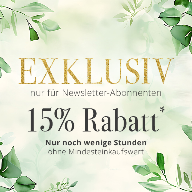 EXKLUSIV nur für Newsletter-Abonnenten - 15% Rabatt*  ohne Mindesteinkaufswert - Nur noch wenige Stunden.