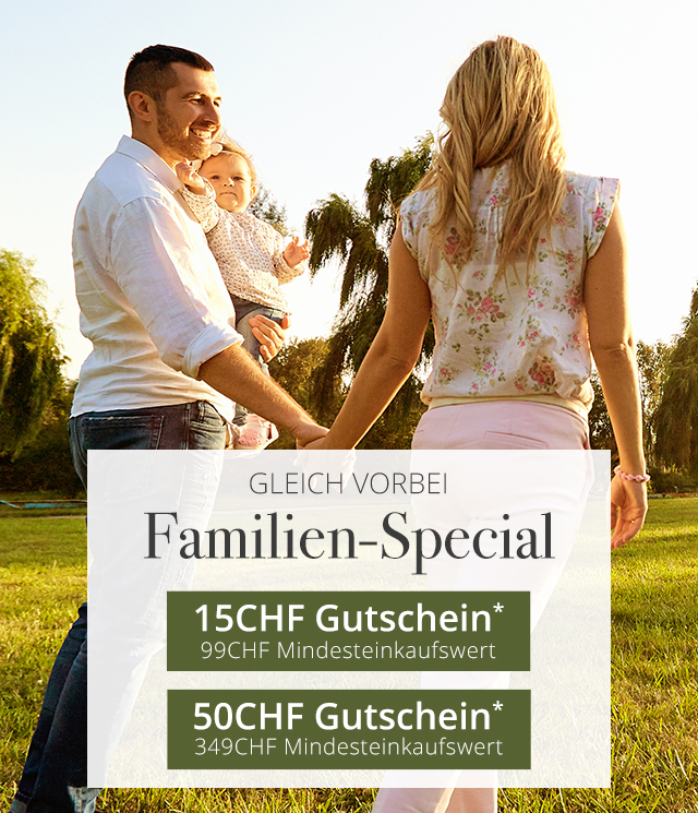 Nur heute  Familien-Special   -  15 CHF Gutschein*  99€ Mindesteinkaufswert -  50 CHF Gutschein*  349 CHF Mindesteinkaufswert 