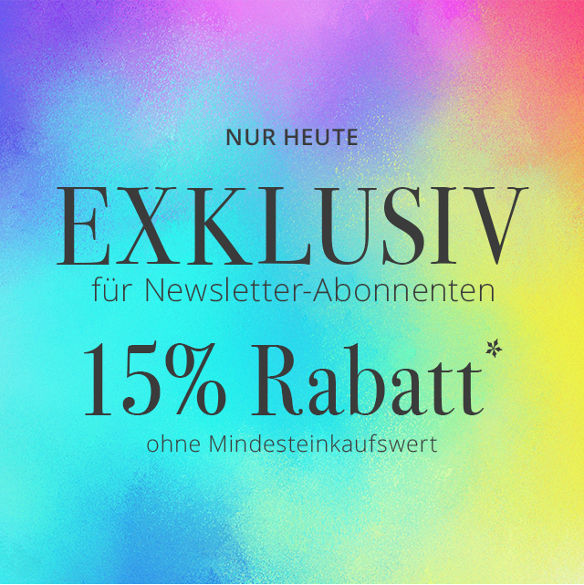 EXKLUSIV nur für Newsletter-Abonnenten - 15% Rabatt*  ohne Mindesteinkaufswert - Nur heute.