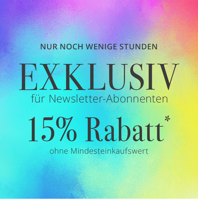 EXKLUSIV nur für Newsletter-Abonnenten - 15% Rabatt*  ohne Mindesteinkaufswert - Nur heute.