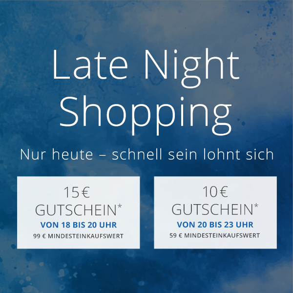 Late Night Shopping - Jetzt Warenkorb füllen, später entspannt einlösen. 18–20 Uhr 15 €, 20–23 Uhr 10 € -  Dein Aktionscode (15 €): LATE15 - Dein Aktionscode (10 €):  LATE10 - Nur heute Abend gültig!