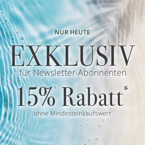 EXKLUSIV nur für Newsletter-Abonnenten - 15% Rabatt*  ohne Mindesteinkaufswert - Nur heute.