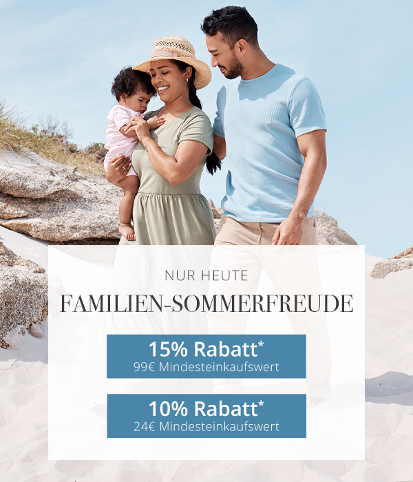 Nur heute - Familien-Sommerfreude  - 15% Rabatt*  99€ Mindesteinkaufswert  -  10% Rabatt*  24€ Mindesteinkaufswert