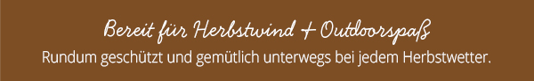 Bereit für Herbstwind & Outdoorspaß Rundum geschützt und gemütlich unterwegs bei jedem Herbstwetter.
