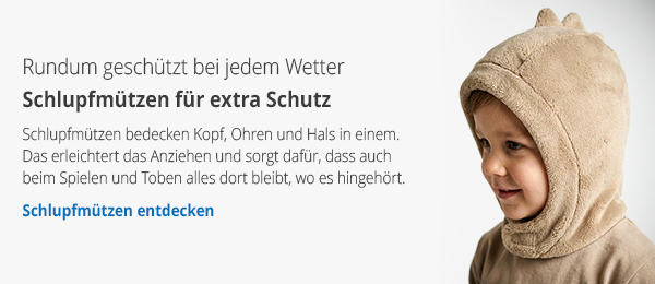 Rundum geschützt bei jedem Wetter - Schlupfmützen für extra Schutz  Schlupfmützen bedecken Kopf, Ohren und Hals in einem. Das erleichtert das Anziehen und sorgt dafür, dass auch beim Spielen und Toben alles dort bleibt, wo es hingehört. - Schlupfmützen entdecken → 