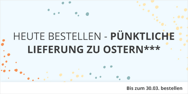 Heute bestellen - Pünktliche Lieferung zu Ostern** - Bis zum 30.03.
