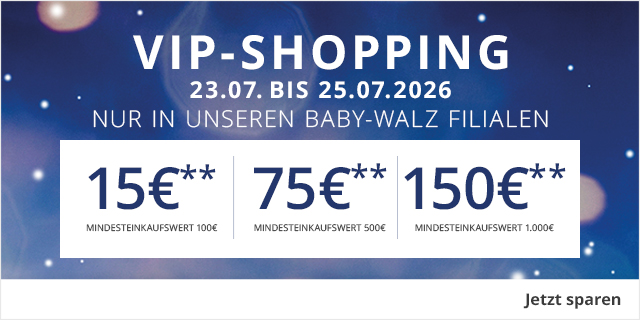 VIP - Shopping  23.07.-25.07.2026  -  in allen baby-walz Filialen - 15 EUR ab MEW 100 EUR - 75 EUR ab MEW 500 EUR - 150 EUR ab MEW 1000 EUR