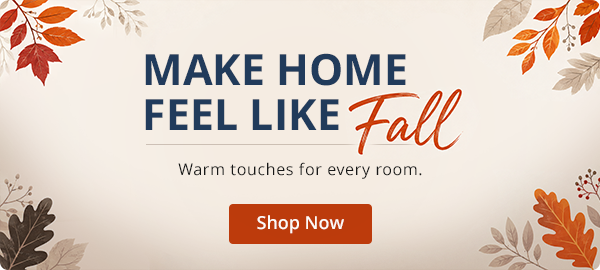Make Home Feel Like Fall. Warm touches for every room.