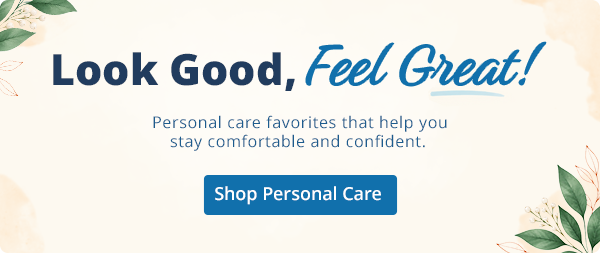 Look Good, Feel Great. Personal care favorites that help you stay comfortable and confident. 
