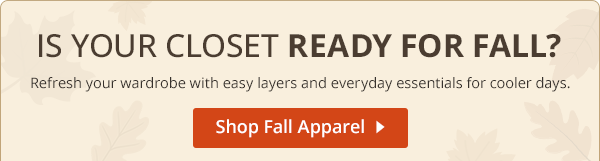 Is your closet ready for fall? Refresh your wardrobe with everyday essentials for women and men. Shop Fall Apparel.