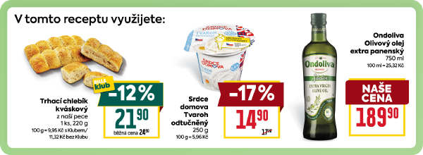 V tomto receptu využijete: Trhací chlebík kváskový 1 ks za 21,90 Kč s BILLA klubem.. Srdce domova Tvaroh odtučněný 250 g za 14,90 Kč. Ondoliva Olivový olej extra panenský 750 ml za 189,90 Kč.