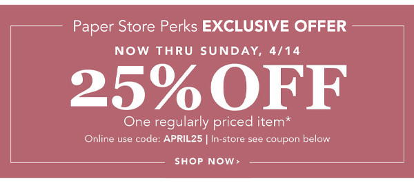 Now thru Sunday, 4/14 25% off one regularly priced item* online use code: APRIL25 in-store see coupon below