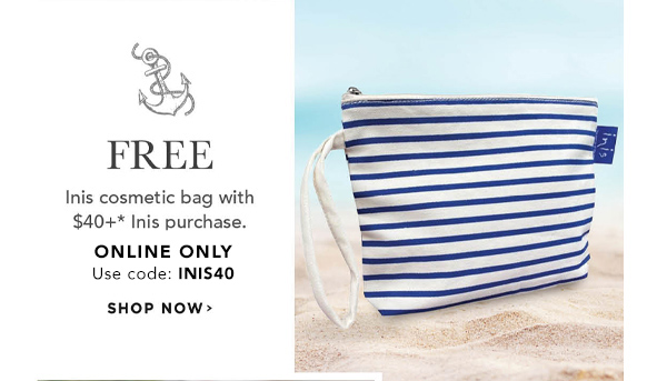 Free Inis cosmetic bag with $40+* Inis purchase ONLINE ONLY | Use code: INIS40