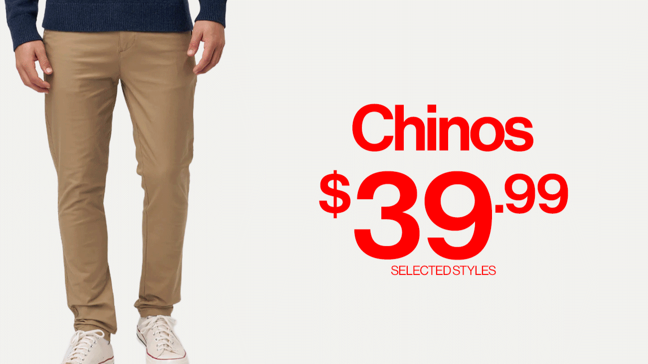 Chinos $39.99. Selected styles.