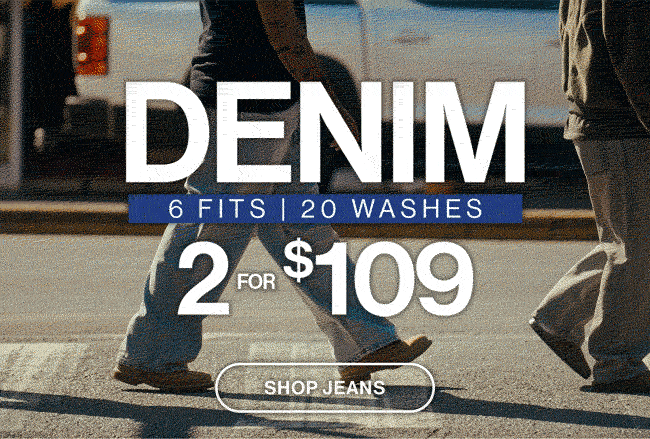 Denim. 6 fits. 20 washes. 2 for $109. Shop jeans.