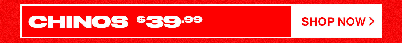 Chinos $39.99. Shop now.