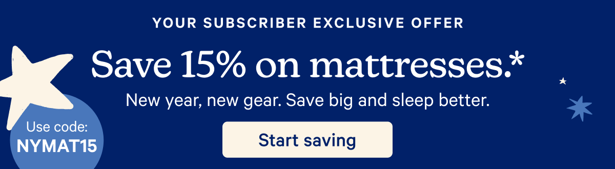 Your subscriber exclusive offer - save 15% on mattresses. use code: NYMAT15