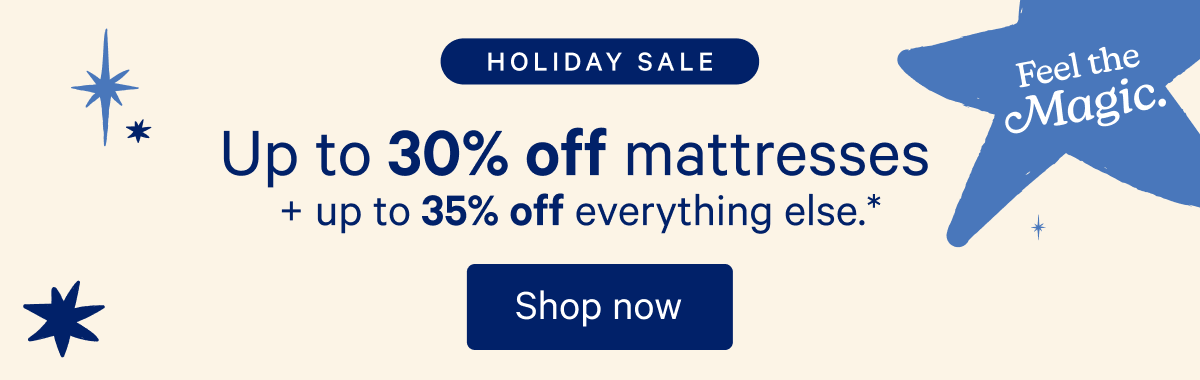 Holiday Sale; Up to 30% off mattresses + up to 35% off everything else.*