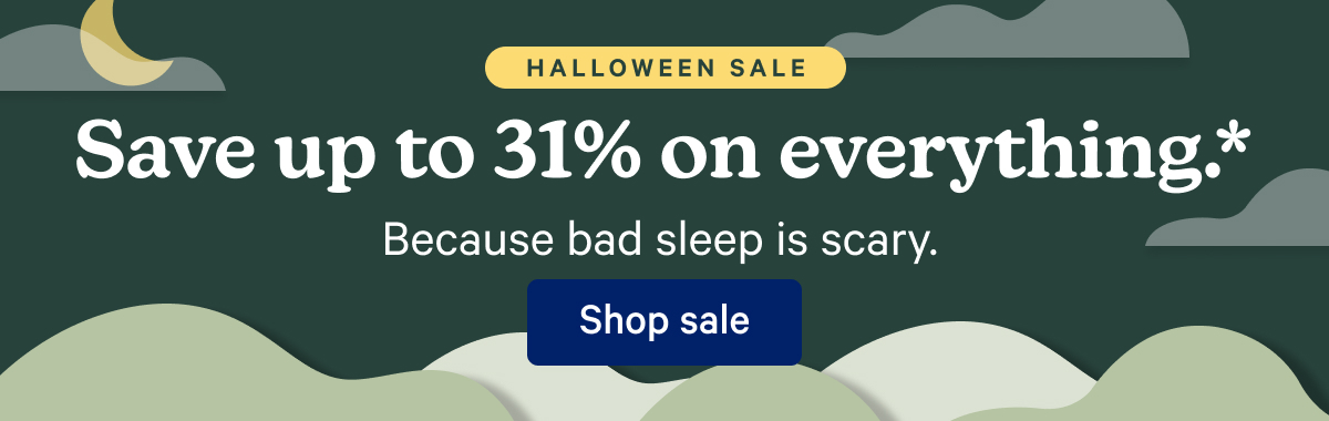 Save up to 31% on everything.* Because bad sleep is scary.