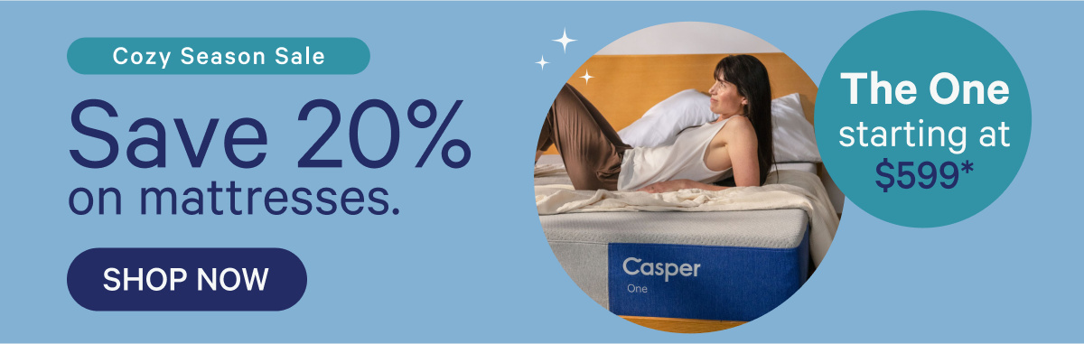 Cozy season sale; Save 20% on mattresses.