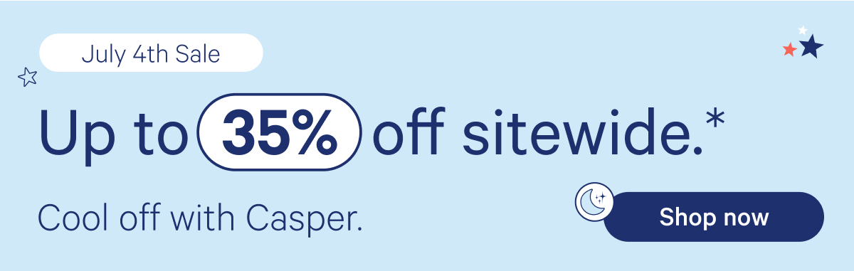 July 4th Sale; Save up to 35% sitewide.* Cool off with Casper.