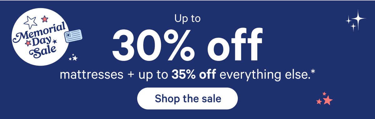 Up to 30% off mattresses + up to 35% off everything else.*