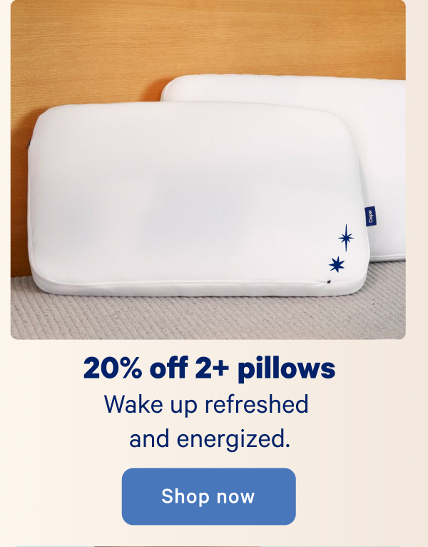 20% off 2+ pillows; Wake up refreshed and energized. 